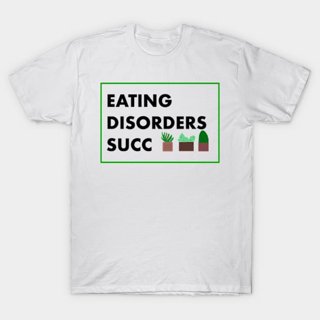 Eating Disorders Succ T-Shirt by garzaanita